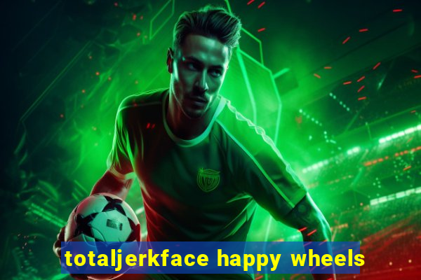 totaljerkface happy wheels